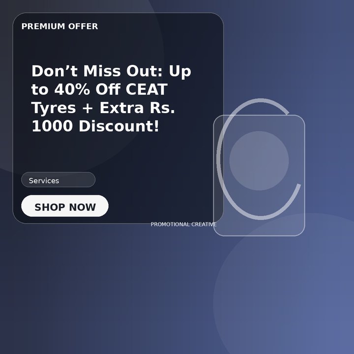 Don’t Miss Out: Up to 40% Off CEAT Tyres + Extra Rs. 1000 Discount!